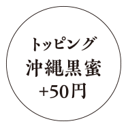 トッピング 沖縄黒蜜 +50円